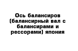 Ось балансиров (балансирный вал с балансирами и рессорами) япония